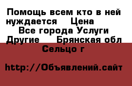 Помощь всем кто в ней нуждается  › Цена ­ 6 000 - Все города Услуги » Другие   . Брянская обл.,Сельцо г.